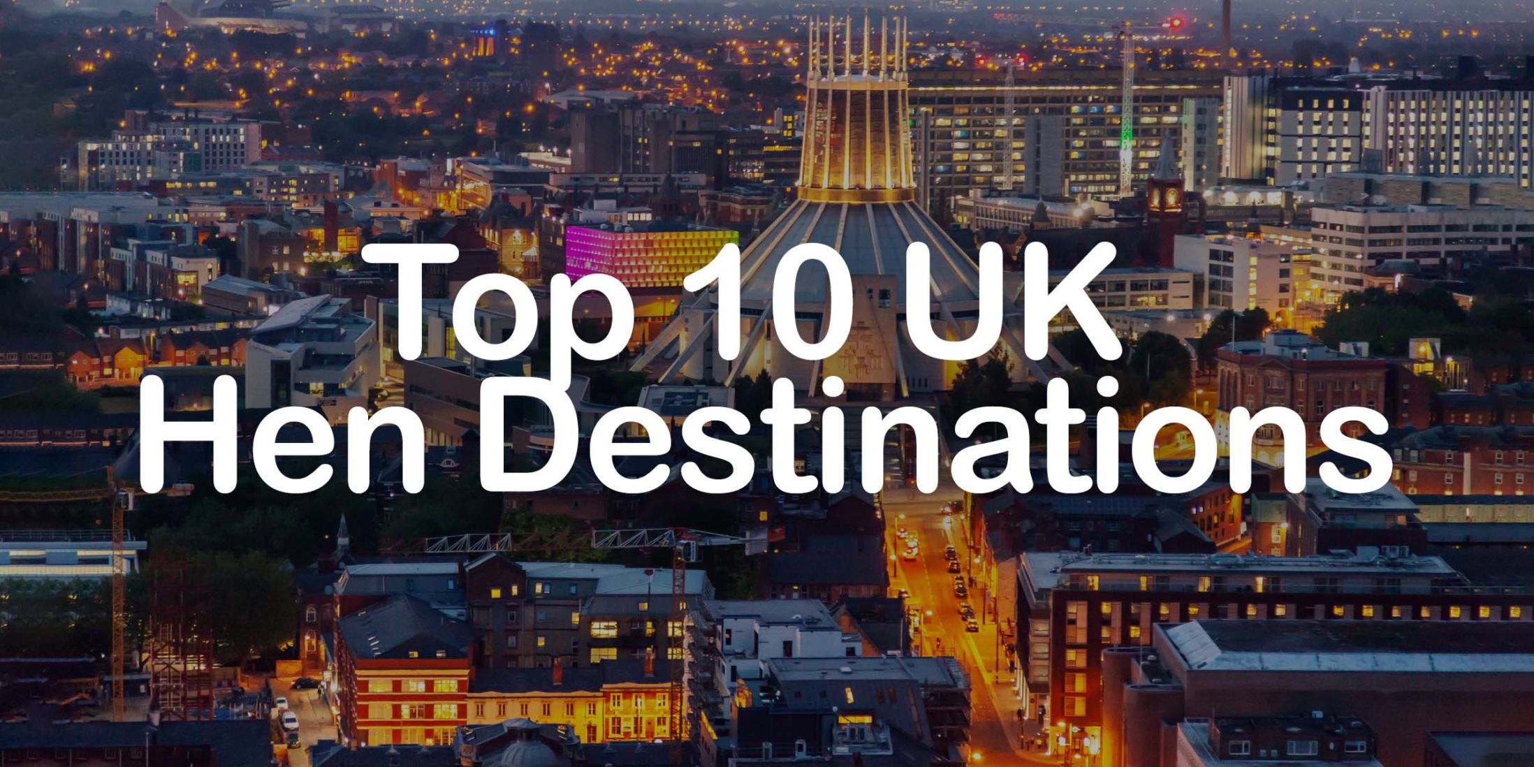 Top 10 UK Hen Destinations